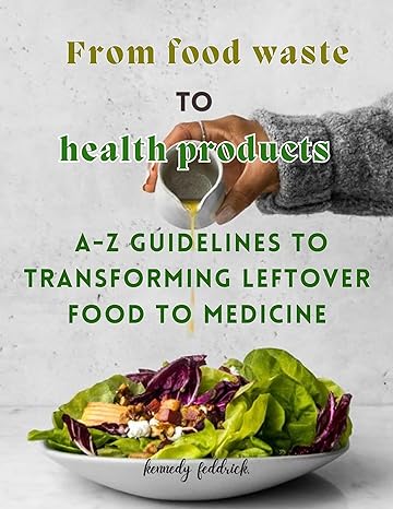 From food waste to health products: A-Z Guidelines to transforming leftover food to medicine