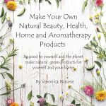 Make Your Own Natural Beauty, Health, Home and Aromatherapy Products